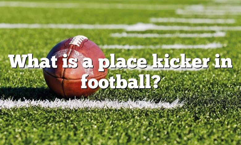 What is a place kicker in football?