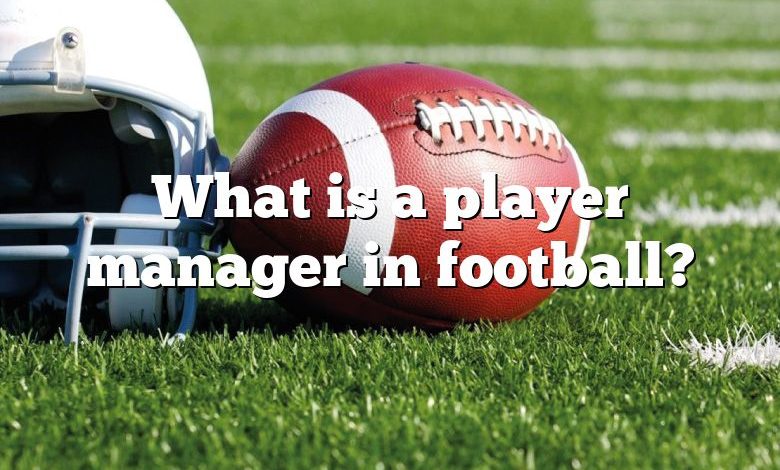 What is a player manager in football?