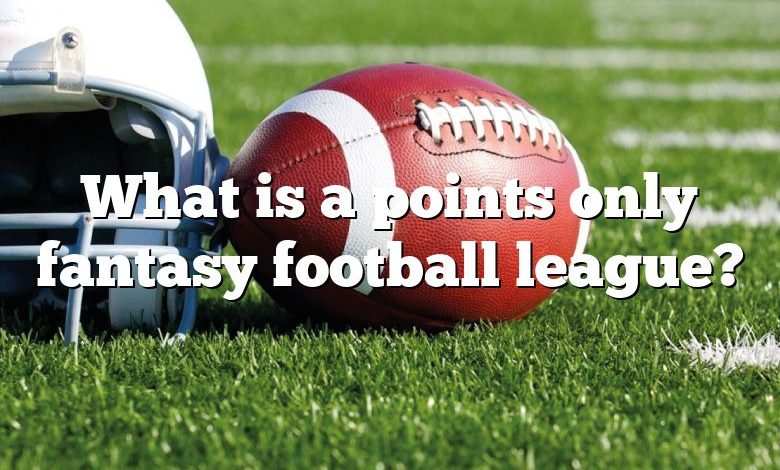 What is a points only fantasy football league?