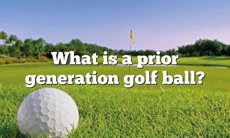 What is a prior generation golf ball?