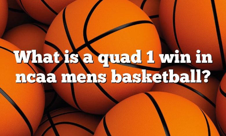 What is a quad 1 win in ncaa mens basketball?