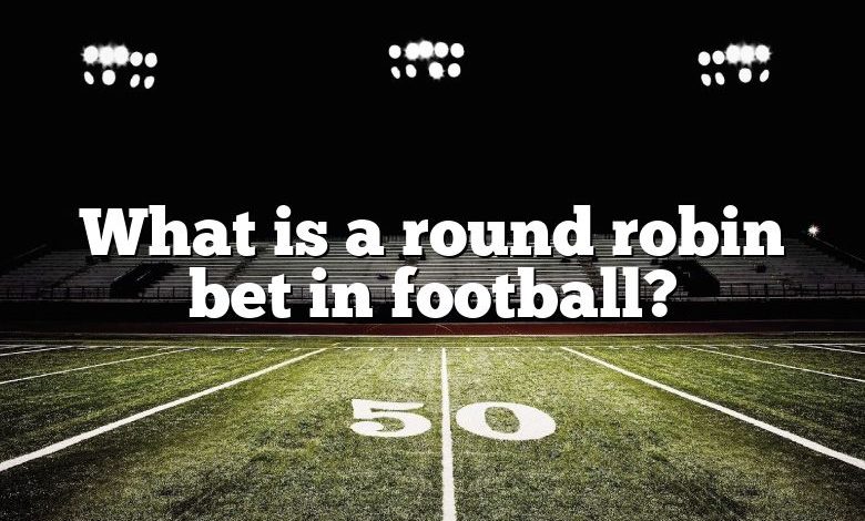 What is a round robin bet in football?