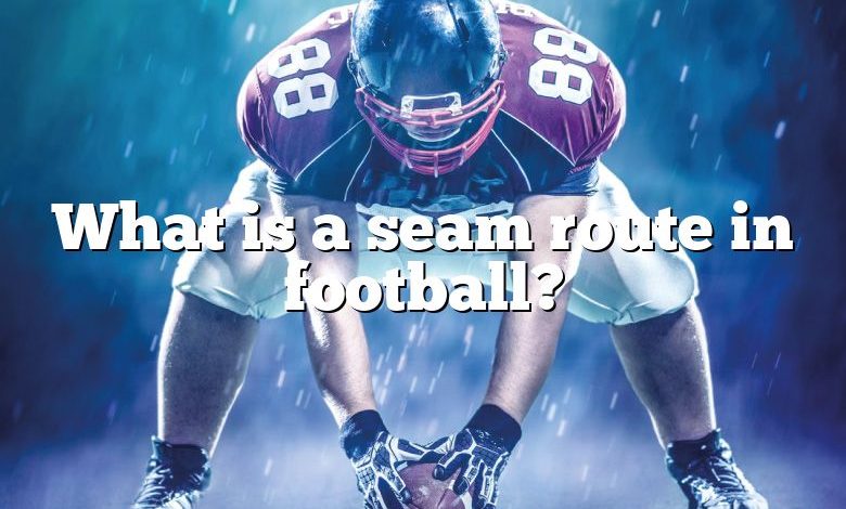What is a seam route in football?