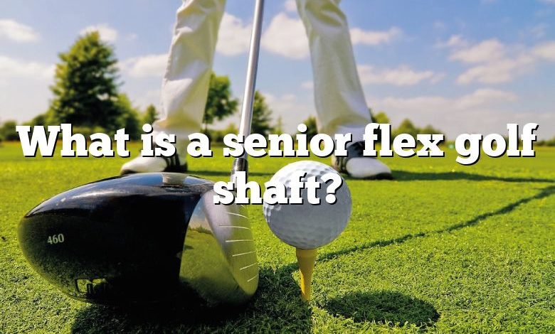 What is a senior flex golf shaft?