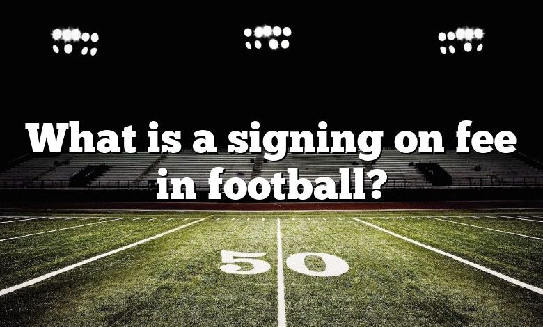 What is a signing on fee in football?