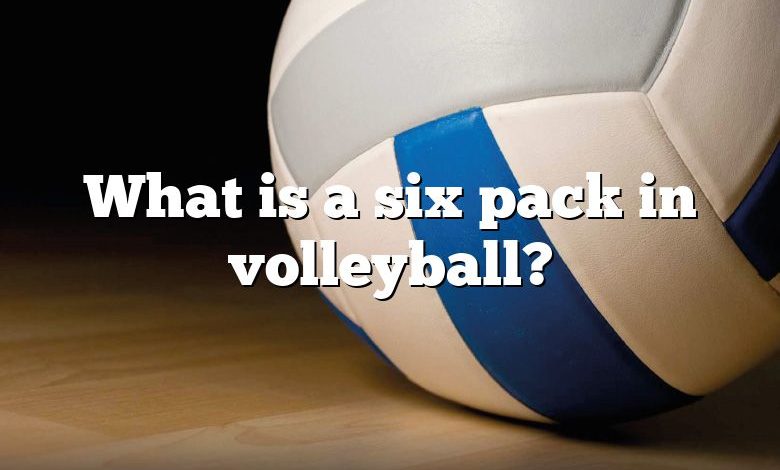 What is a six pack in volleyball?