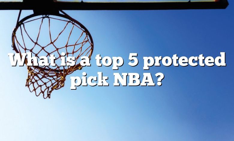 What is a top 5 protected pick NBA?