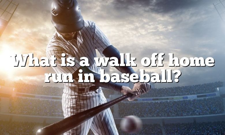 What is a walk off home run in baseball?