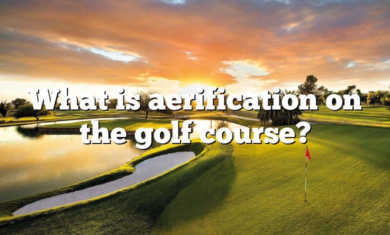 What is aerification on the golf course?