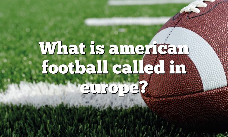 what-is-american-football-called-in-europe-dna-of-sports