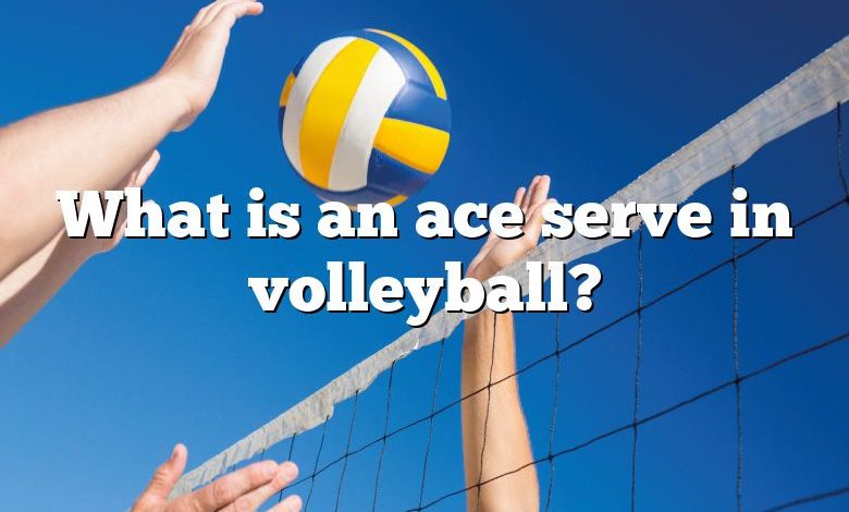 What is an ace serve in volleyball?