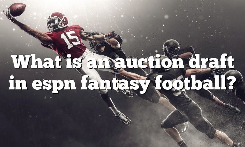 What is an auction draft in espn fantasy football?