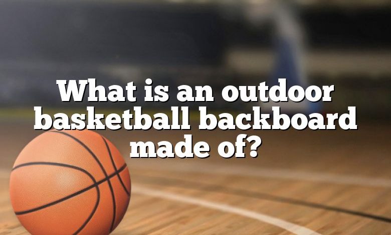 What is an outdoor basketball backboard made of?