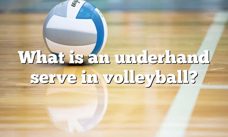 What is an underhand serve in volleyball?