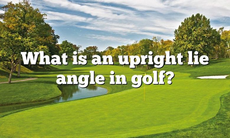 What is an upright lie angle in golf?