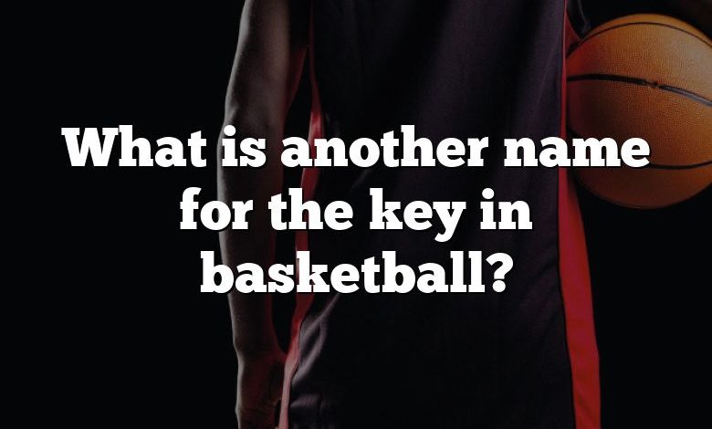 What is another name for the key in basketball?