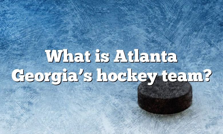 What is Atlanta Georgia’s hockey team?