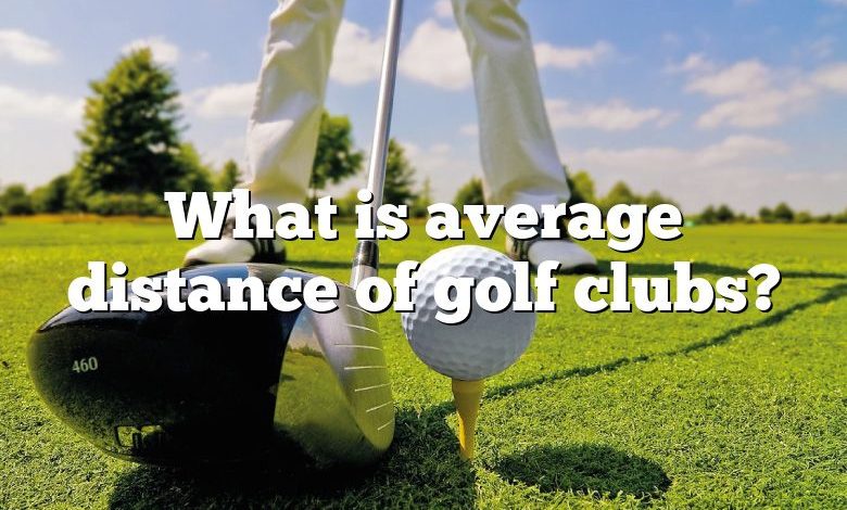 What is average distance of golf clubs?