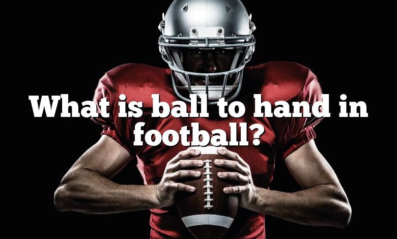 What is ball to hand in football?