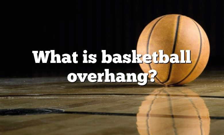 What is basketball overhang?