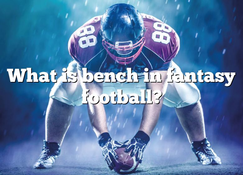 What Is Bench In Fantasy Football? DNA Of SPORTS