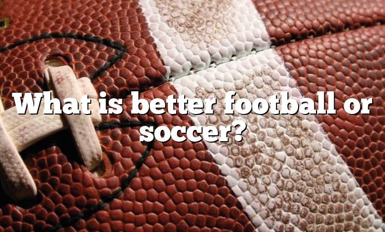 What is better football or soccer?