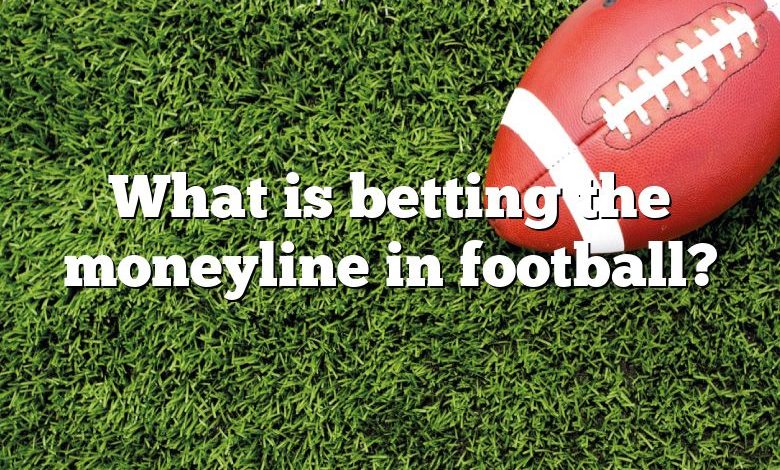 What is betting the moneyline in football?