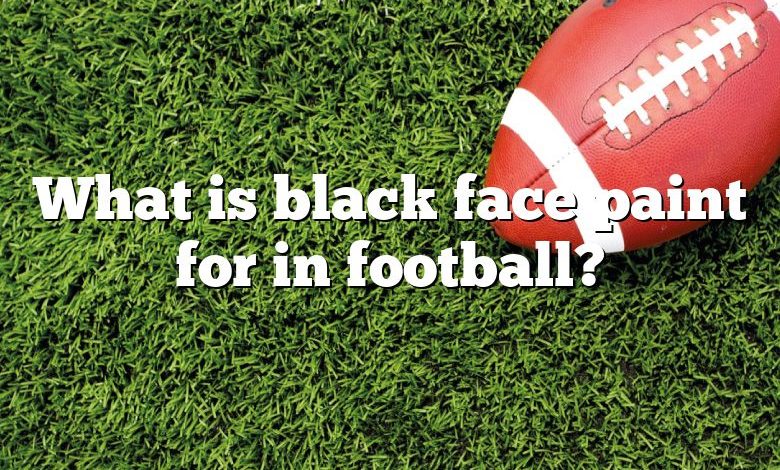 What is black face paint for in football?