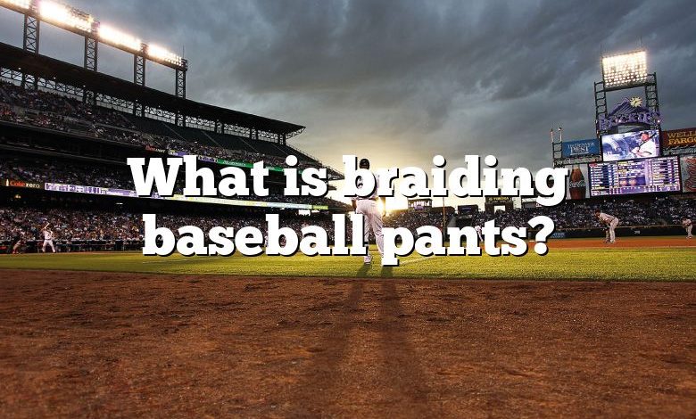 What is braiding baseball pants?