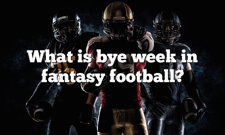 What is bye week in fantasy football?