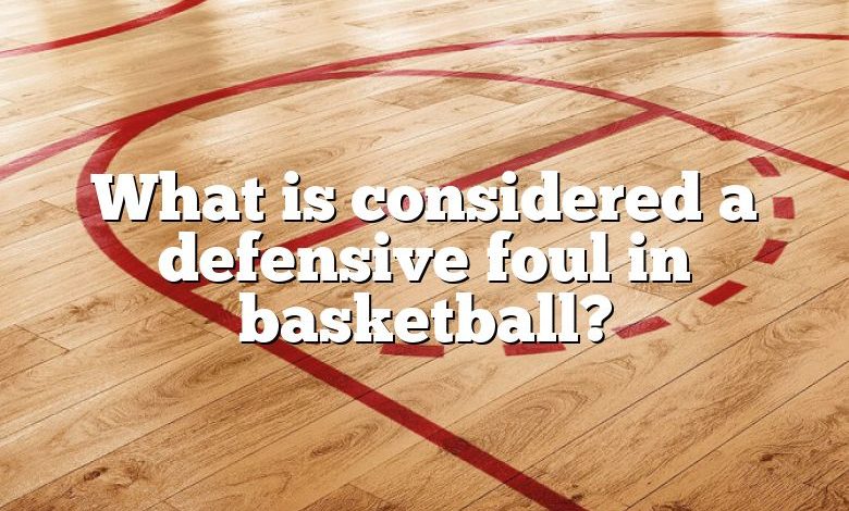 What is considered a defensive foul in basketball?