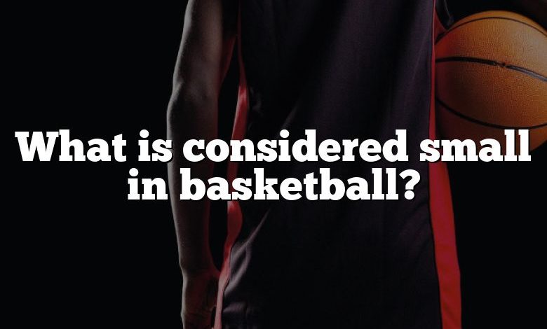 What is considered small in basketball?