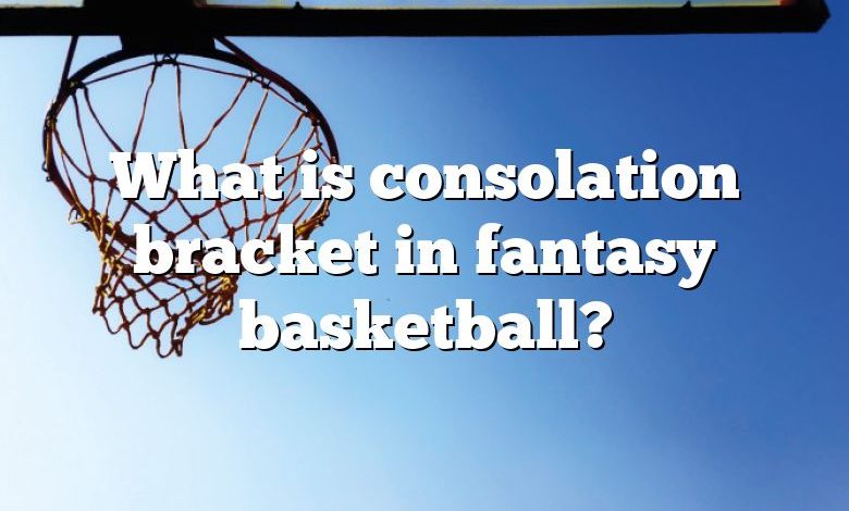 What is consolation bracket in fantasy basketball?