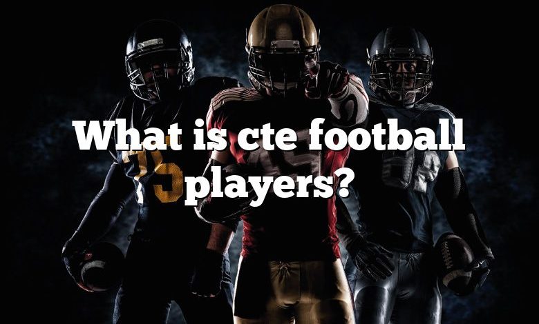 What is cte football players?