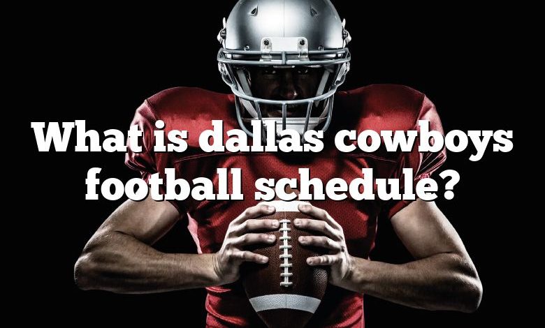 What is dallas cowboys football schedule?