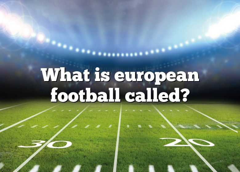 what-is-european-football-called-dna-of-sports