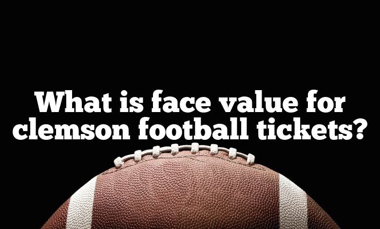 What is face value for clemson football tickets?