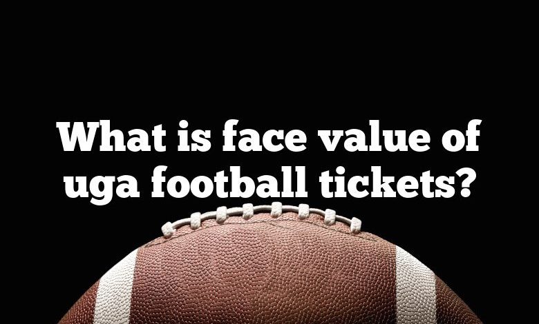 What is face value of uga football tickets?