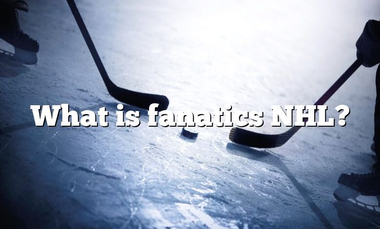 What is fanatics NHL?