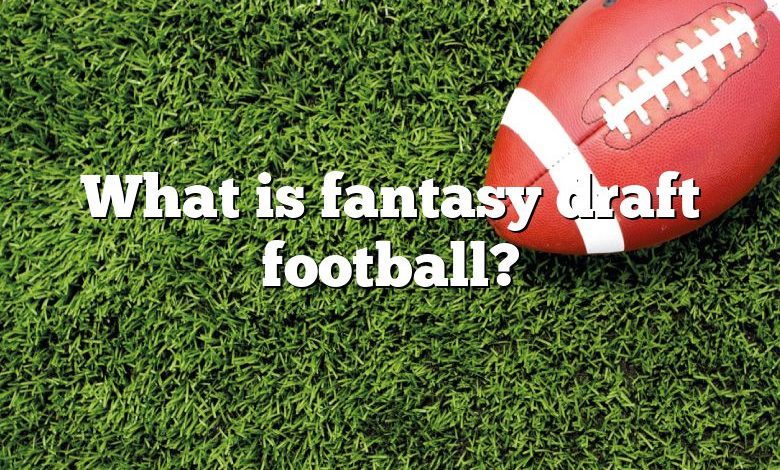 What is fantasy draft football?