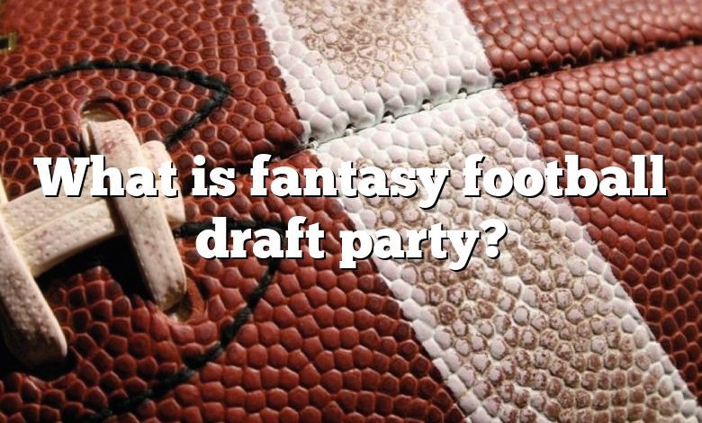 What is fantasy football draft party?