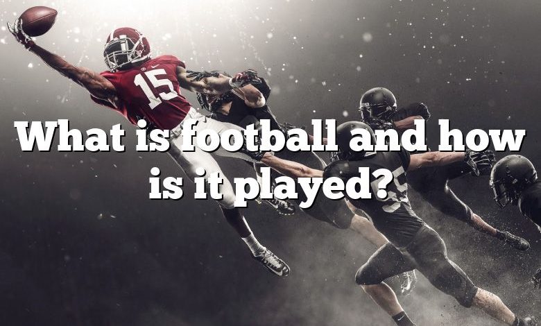 What is football and how is it played?