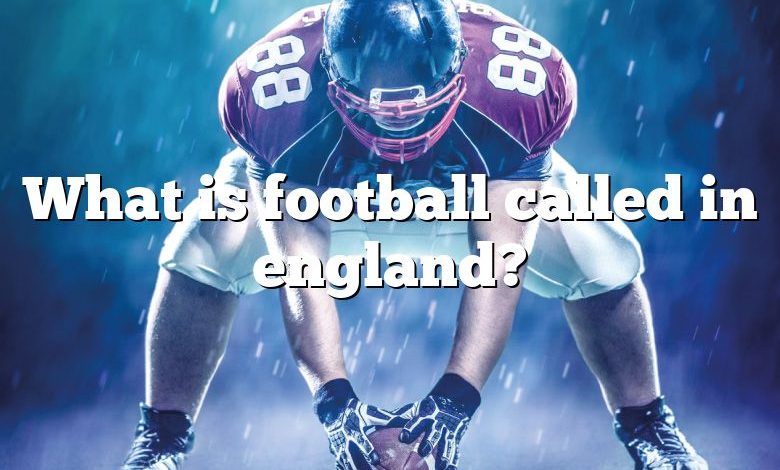 what-is-football-called-in-england-dna-of-sports