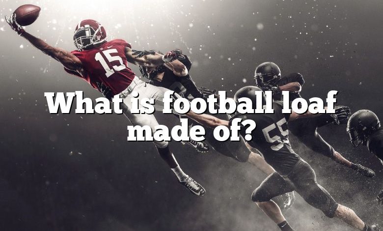 What is football loaf made of?