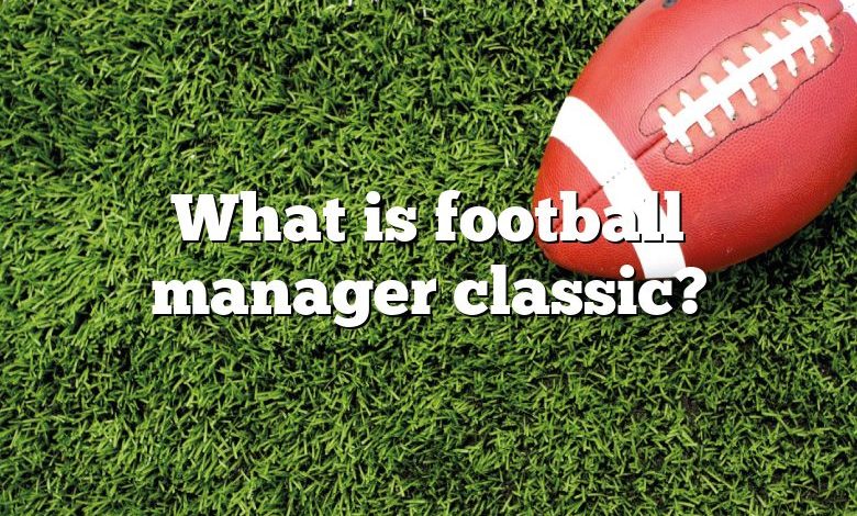 What is football manager classic?