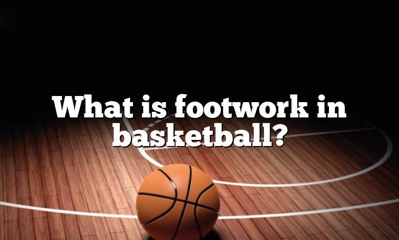 What is footwork in basketball?