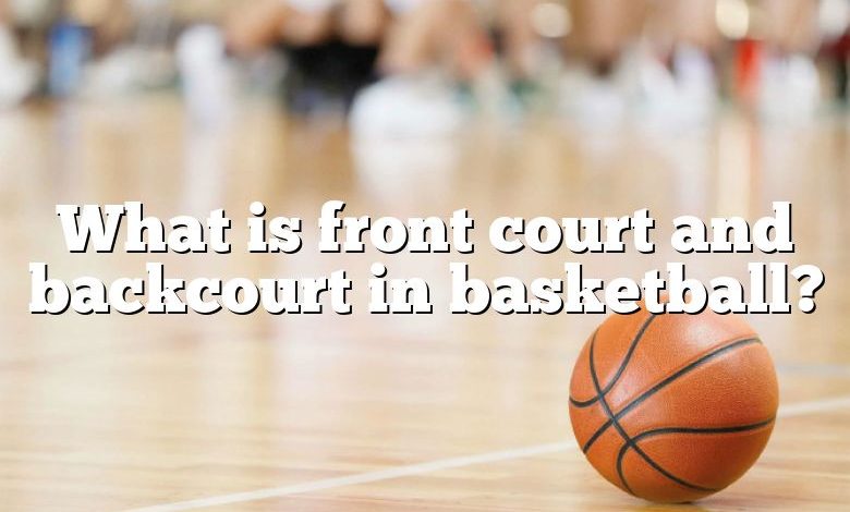 What is front court and backcourt in basketball?