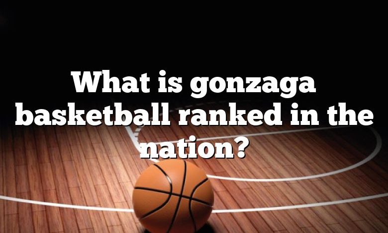 What is gonzaga basketball ranked in the nation?