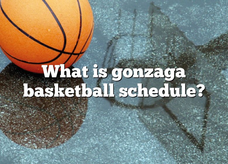 What Is Gonzaga Basketball Schedule? DNA Of SPORTS