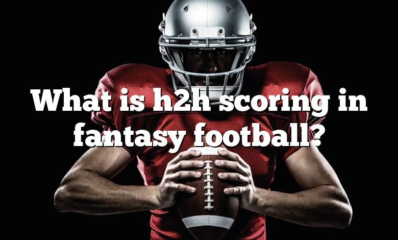 What is h2h scoring in fantasy football?